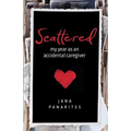 Scattered: My Year As An Accidental Caregiver