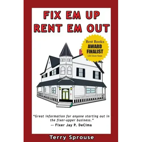 Fix 'em Up, Rent 'em Out: How to Start Your Own House Fix-Up & Rental Business in Your Spare Time