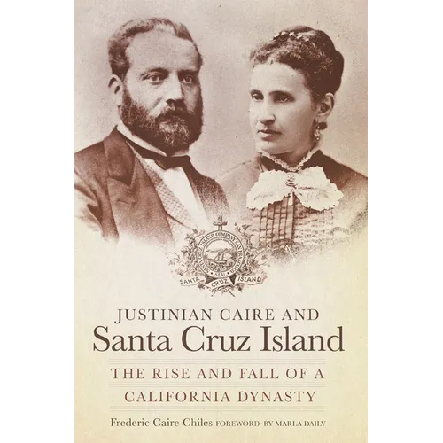 Justinian Caire and Santa Cruz Island: The Rise and Fall of a California Dynasty