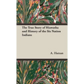 The True Story of Hiawatha and History of the Six Nation Indians