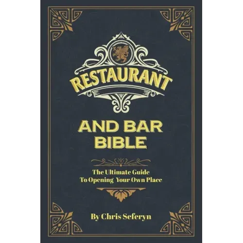 Restaurant and Bar Bible: The Ultimate Guide to Opening a Restaurant or Bar