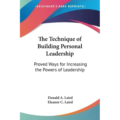 The Technique of Building Personal Leadership: Proved Ways for Increasing the Powers of Leadership