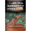 ... Life in a Northern Town: Small Places in a Big World. Big Worlds in Small Places.