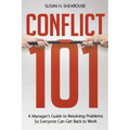 Conflict 101: A Manager's Guide to Resolving Problems So Everyone Can Get Back to Work