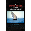 A British Banker in the Arab World: The Memoirs of Clive R. Morgan, O.B.E., F.C.I.B., F.R.S.A.