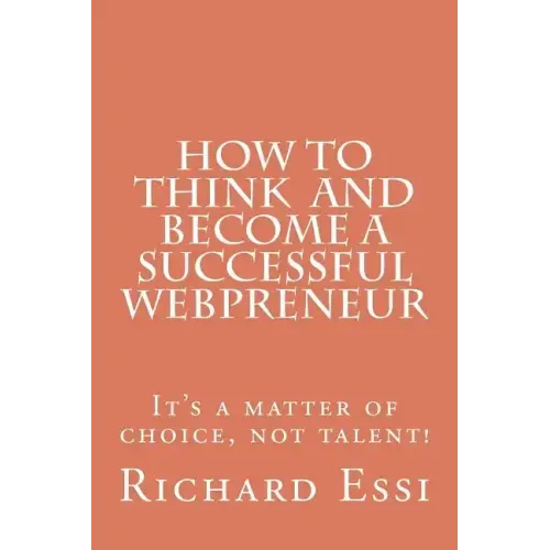 How To Think And Become A Successful Webpreneur: It's a matter of choice not talent