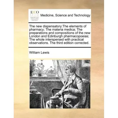 The new dispensatory: The elements of pharmacy; The materia medica; The preparations and compositions of the new London and Edinburgh pharma