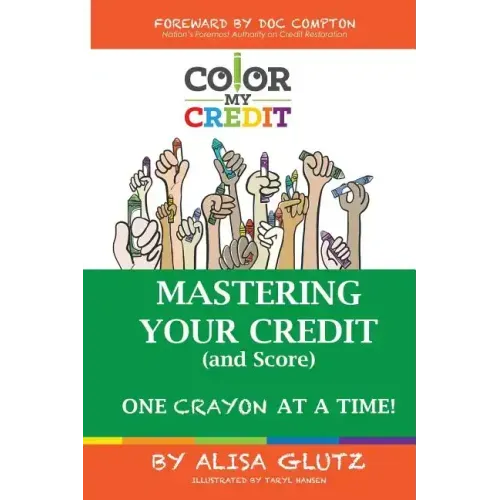 Color My Credit: Mastering Your Credit Report - And Score - One Crayon at a Time: Create YOUR Financial Legacy NOW