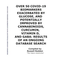Over 50 Covid-19 Biomarkers Exacerbated by Glucose, and Potentially Improved by Cannabinoids, Curcumin, Vitamin D, and Gaba: Results of an Ongoing Dat