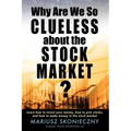 Why Are We So Clueless about the Stock Market? Learn how to invest your money, how to pick stocks, and how to make money in the stock market