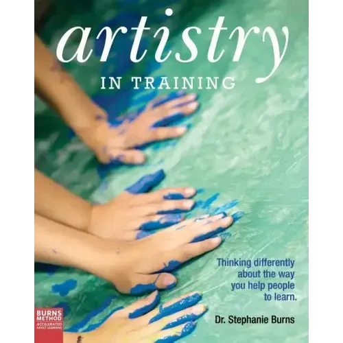Artistry in Training: Thinking Differently about the Way You Help People to Learn