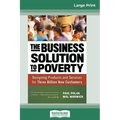 The Business Solution to Poverty: Designing Products and Services for Three Billion New Customers (16pt Large Print Edition)