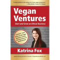 Vegan Ventures: Start and Grow an Ethical Business