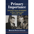 Primary Importance: Kennedy Versus Humphrey in West Virginia and Wisconsin, 1960