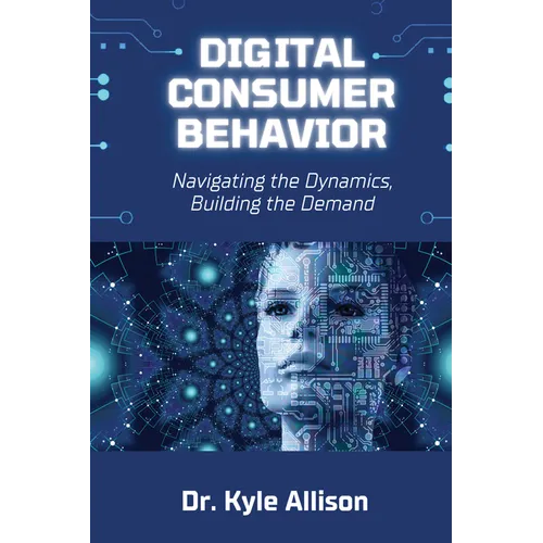 Digital Consumer Behavior: Navigating the Dynamics, Building the Demand