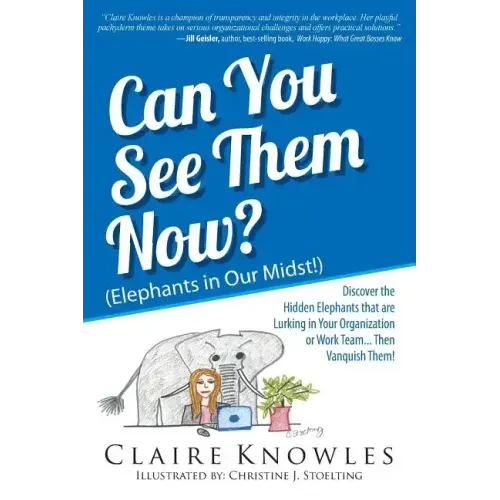 Can You See Them Now? (Elephants in Our Midst!): Discover the Hidden Elephants that are Lurking in Your Organization or Work Team... Then Vanquish The