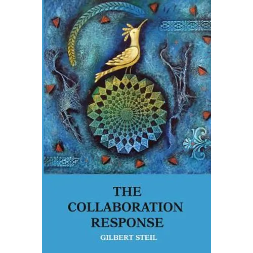 The Collaboration Response: Eight Axioms that Elicit Collaborative Action for A Whole Organization A Whole Community A Whole Society