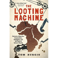 The Looting Machine: Warlords, Oligarchs, Corporations, Smugglers, and the Theft of Africa's Wealth