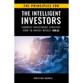 The Principles for The Intelligent Investors: Correct investment strategy - How To Invest Wisely (Vol.6)