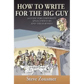 How To Write For The Big Guy: A Guide For Corporate Speechwriters and Their Bosses
