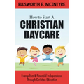 How to Start a Christian Daycare: Evangelism & Financial Independence Through Christian Education