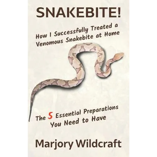 Snakebite!: How I Successfully Treated a Venomous Snakebite at Home; The 5 Essential Preparations You Need to Have