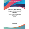 A Defense Of The United Company Of Merchants Of England: Trading To The East Indies, And Their Servants (1762)