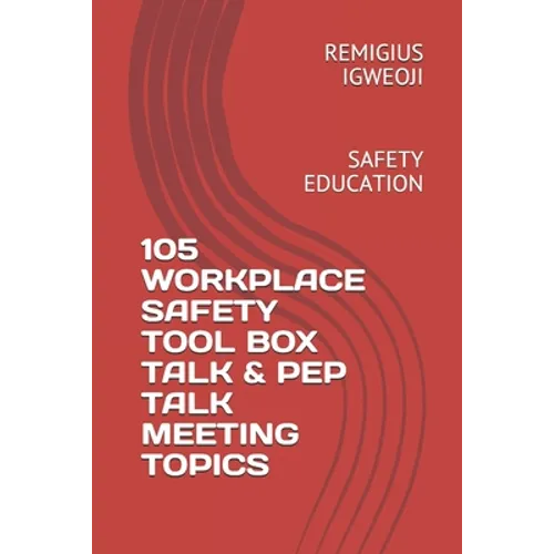 105 Workplace Safety Tool Box Talk & Pep Talk Meeting Topics: Safety Education