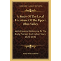 A Study Of The Local Literature Of The Upper Ohio Valley: With Especial Reference To The Early Pioneer And Indian Tales, 1820-1840