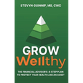 Grow Wellthy: The Financial Advisor's 4-Step Plan to Protect Your Health Like an Asset