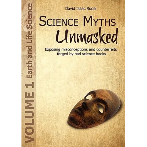 Science Myths Unmasked: Exposing Misconceptions and Counterfeits Forged by Bad Science Books (Vol.1: Earth and Life Science)