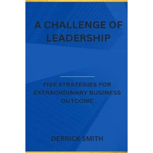 A challenge of leadership: Five strategies for extraordinary business outcome