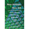 New Attitude, New Job: Tools to Inspire Self-Esteem, Resilience, Success