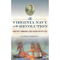 The Virginia Navy in the Revolution: Hampton's Commodore James Barron and His Fleet