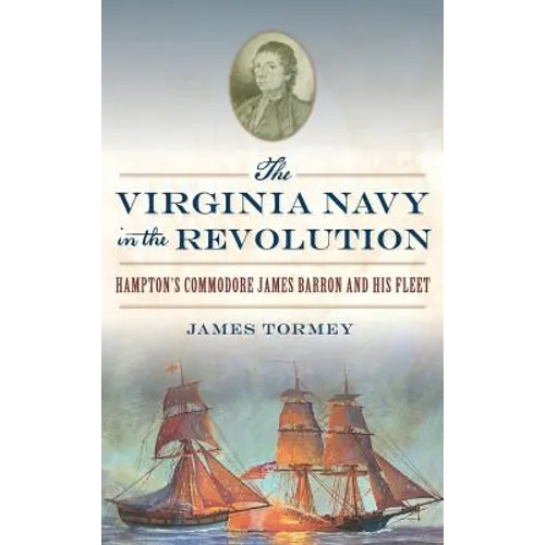 The Virginia Navy in the Revolution: Hampton's Commodore James Barron and His Fleet