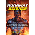 Runaway Science: True Stories of Raging Robots and Hi-Tech Horrors