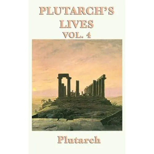 Plutarch's Lives Vol. 4: Classical Biographies of Greek and Roman Statesmen, Soldiers, and Leaders