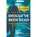 Should've Been Dead: Lessons from a Crack Addict Who Broke Free