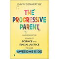 The Progressive Parent: Harnessing the Power of Science and Social Justice to Raise Awesome Kids