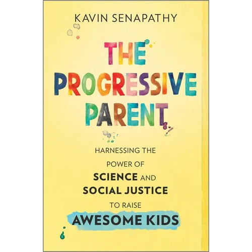 The Progressive Parent: Harnessing the Power of Science and Social Justice to Raise Awesome Kids