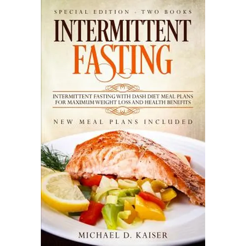 Intermittent Fasting: Special Edition - Two Books - Intermittent Fasting with Dash Diet Meal Plans for Maximum Weight Loss and Health Benefi