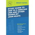 Study Guide to Ode to a Grecian Urn and Other Works by John Keats