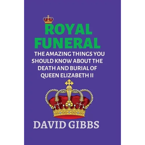Royal Funeral: The Amazing Things You Should Know about the Death and Burial of Queen Elizabeth II