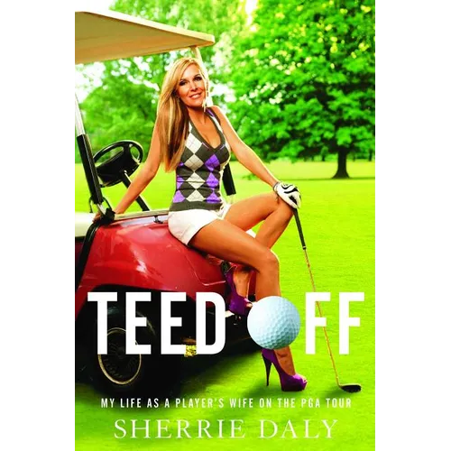 Teed Off: My Life as a Player's Wife on the PGA Tour