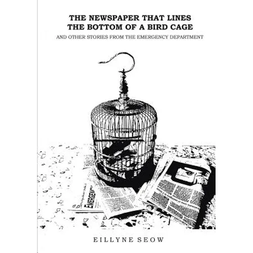 The Newspaper That Lines the Bottom of a Bird Cage and Other Stories From the Emergency Department