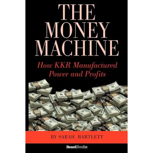 The Money Machine: How KKR Manufactured Power and Profits