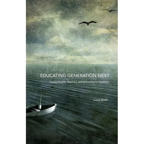 Educating Generation Next: Young People, Teachers and Schooling in Transition