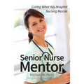 Senior Nurse Mentor: Curing What Ails Hospital Nursing Morale