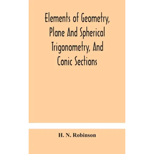 Elements Of Geometry, Plane And Spherical Trigonometry, And Conic Sections