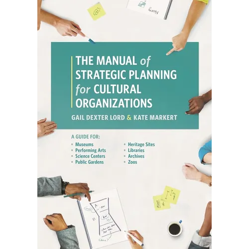 The Manual of Strategic Planning for Cultural Organizations: A Guide for Museums, Performing Arts, Science Centers, Public Gardens, Heritage Sites, Li